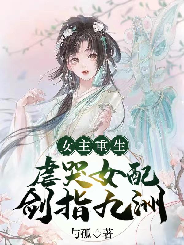 女主重生:虐哭女配,剑指九洲