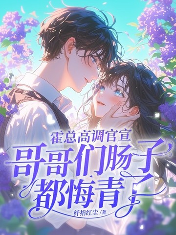 霍总高调官宣,哥哥们肠子都悔青了